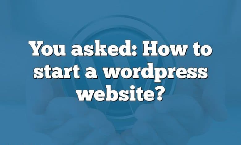 You asked: How to start a wordpress website?