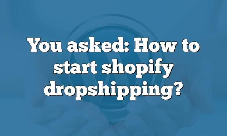 You asked: How to start shopify dropshipping?