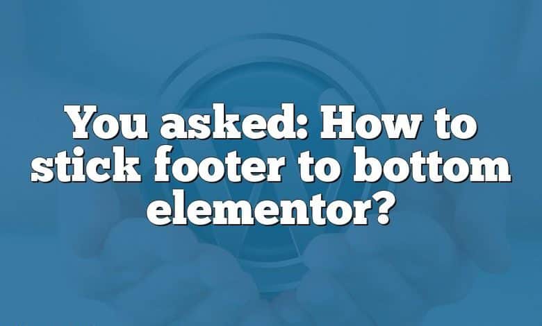 You asked: How to stick footer to bottom elementor?