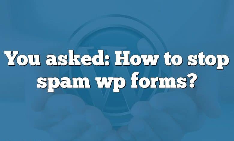 You asked: How to stop spam wp forms?