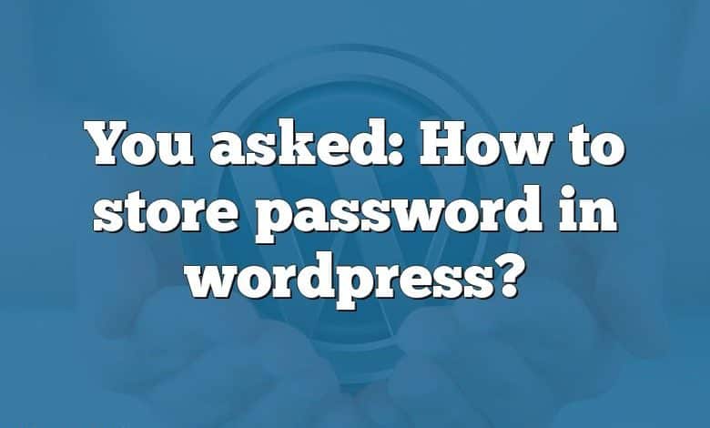 You asked: How to store password in wordpress?