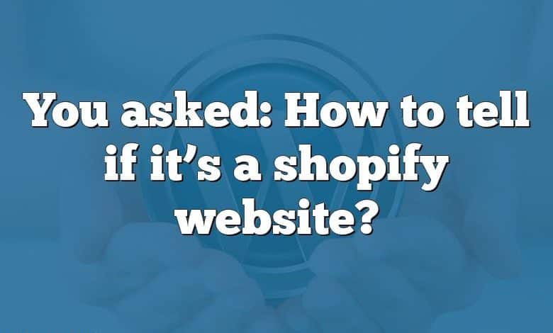 You asked: How to tell if it’s a shopify website?