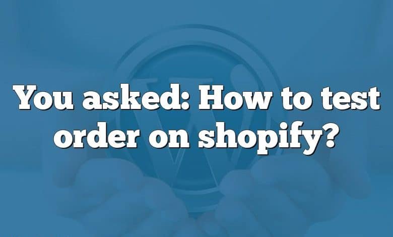 You asked: How to test order on shopify?