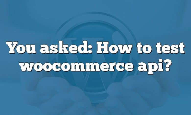 You asked: How to test woocommerce api?