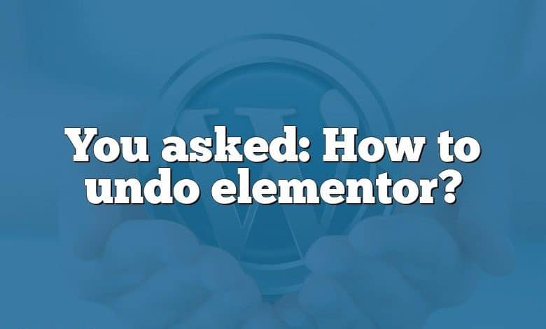 You asked: How to undo elementor?