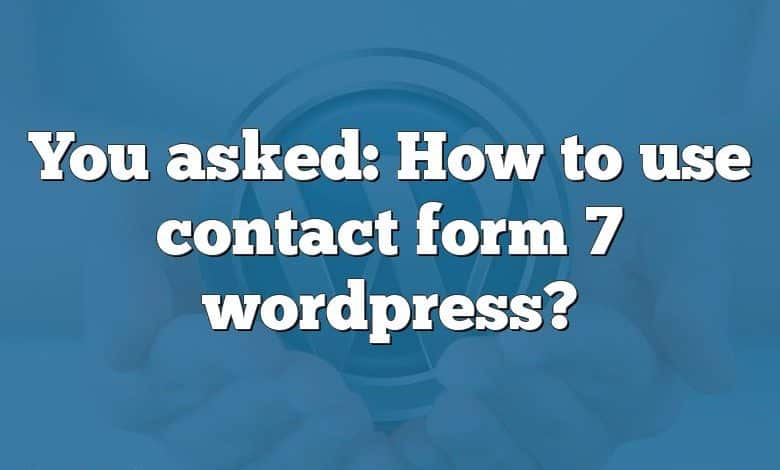 You asked: How to use contact form 7 wordpress?