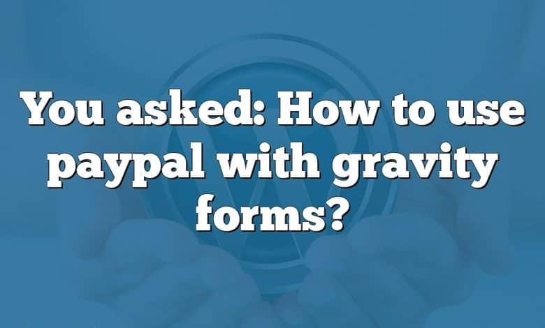 You asked: How to use paypal with gravity forms?