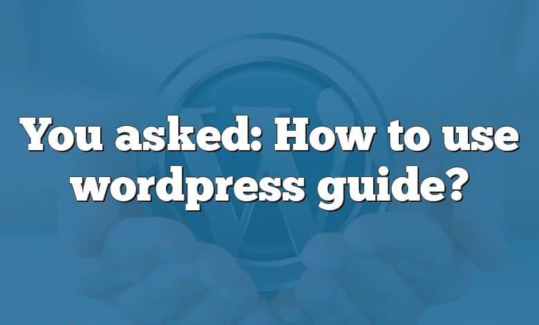 You asked: How to use wordpress guide?