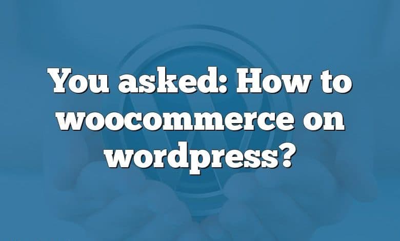 You asked: How to woocommerce on wordpress?