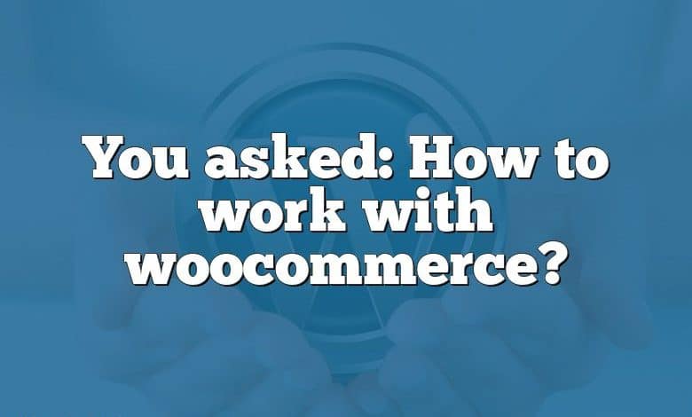 You asked: How to work with woocommerce?