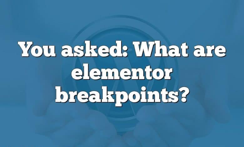 You asked: What are elementor breakpoints?