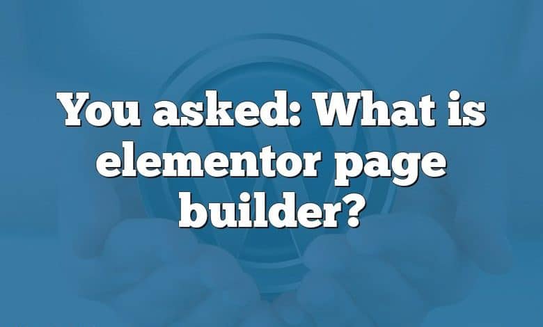 You asked: What is elementor page builder?