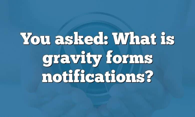 You asked: What is gravity forms notifications?