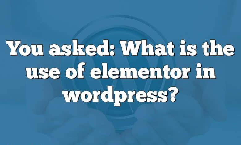 You asked: What is the use of elementor in wordpress?