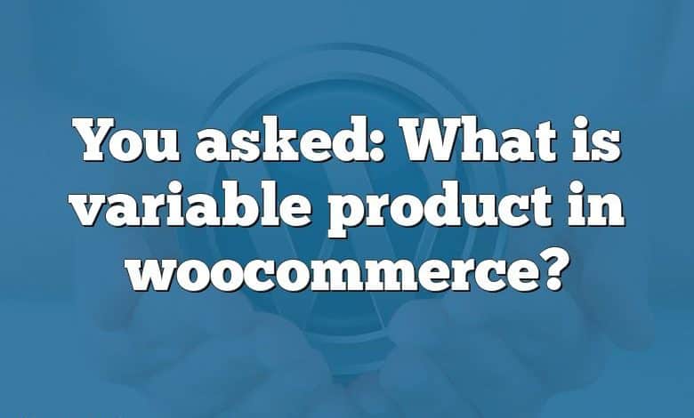 You asked: What is variable product in woocommerce?