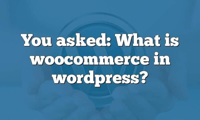 You asked: What is woocommerce in wordpress?