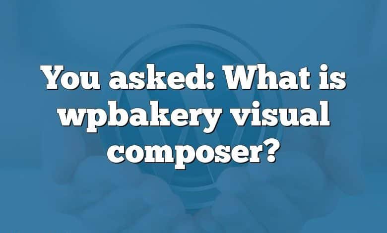 You asked: What is wpbakery visual composer?