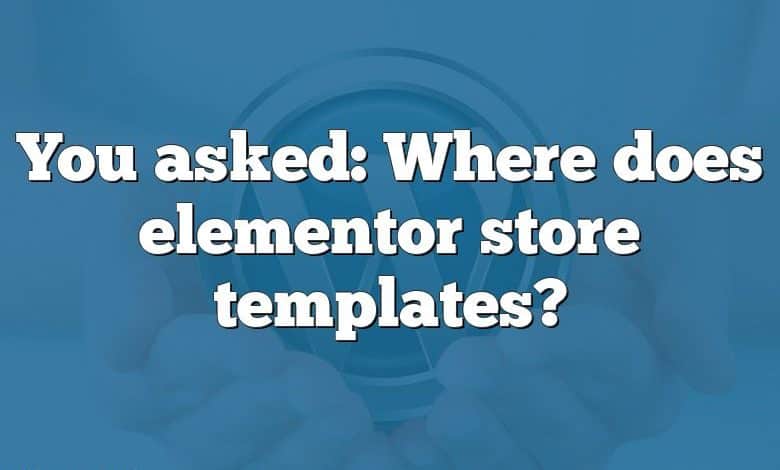 You asked: Where does elementor store templates?