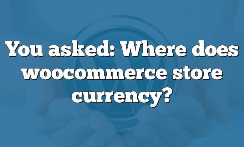 You asked: Where does woocommerce store currency?