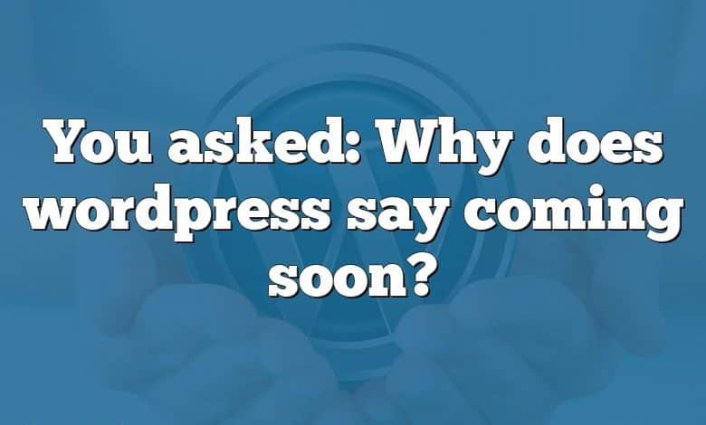 You asked: Why does wordpress say coming soon?