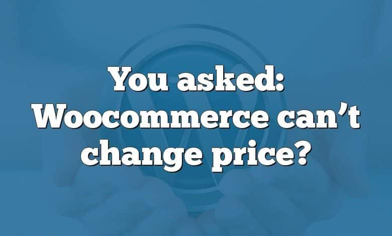 You asked: Woocommerce can’t change price?