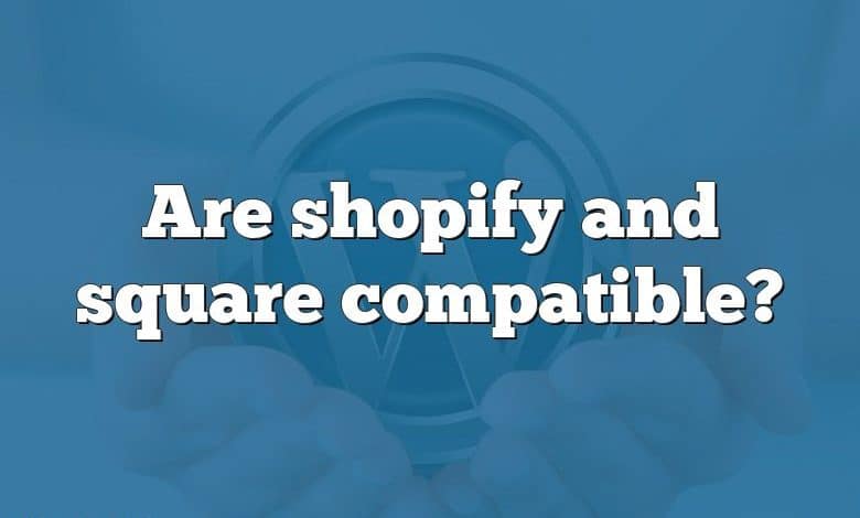 Are shopify and square compatible?