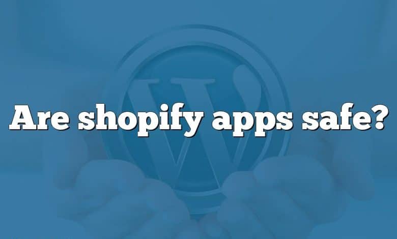 Are shopify apps safe?