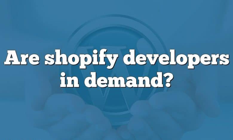 Are shopify developers in demand?