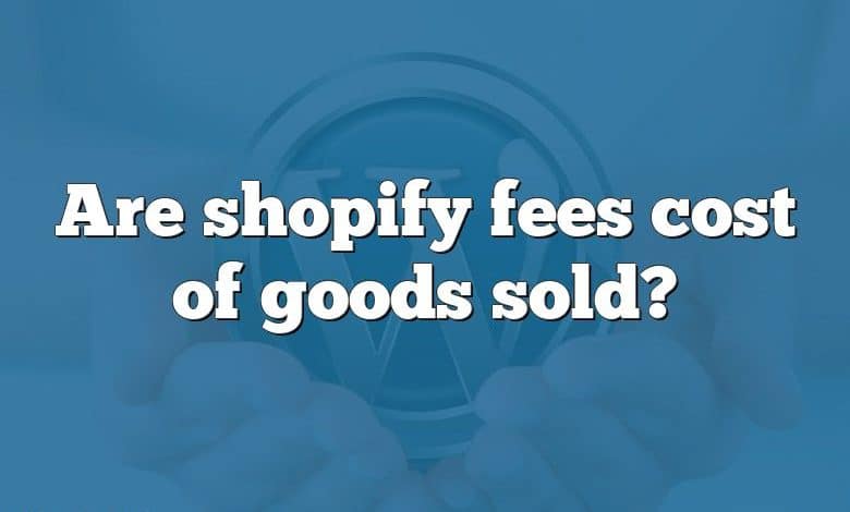 Are shopify fees cost of goods sold?