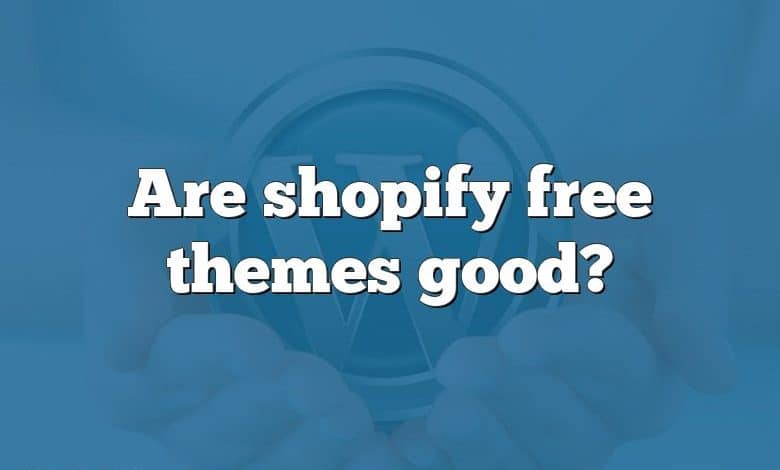 Are shopify free themes good?