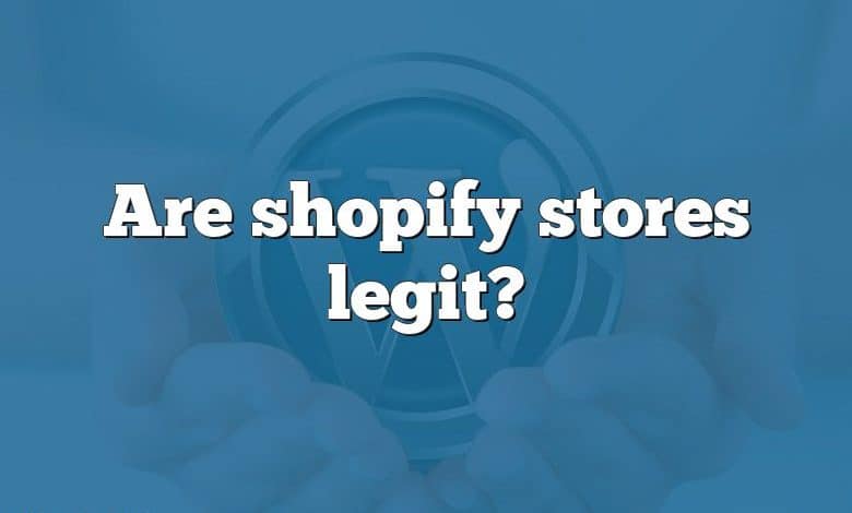 Are shopify stores legit?