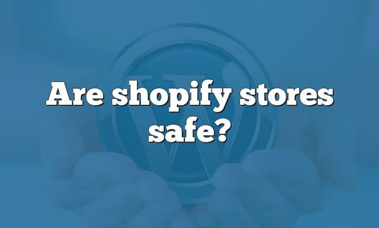 Are shopify stores safe?