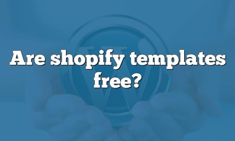 Are shopify templates free?