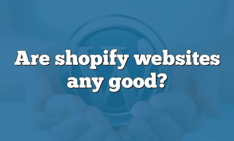 Are shopify websites any good?