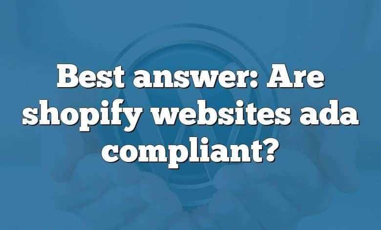 Best answer: Are shopify websites ada compliant?