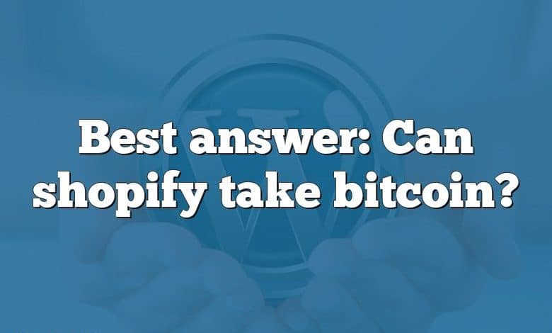 Best answer: Can shopify take bitcoin?