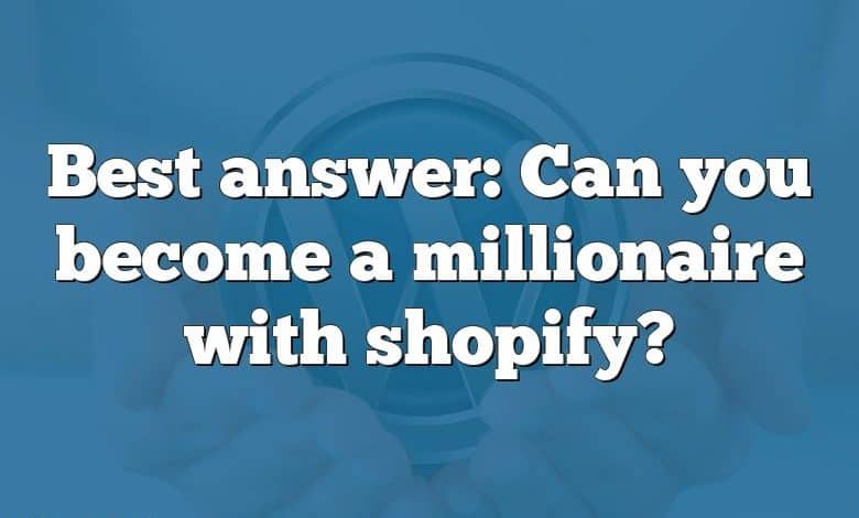 Best answer: Can you become a millionaire with shopify?