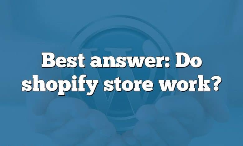 Best answer: Do shopify store work?