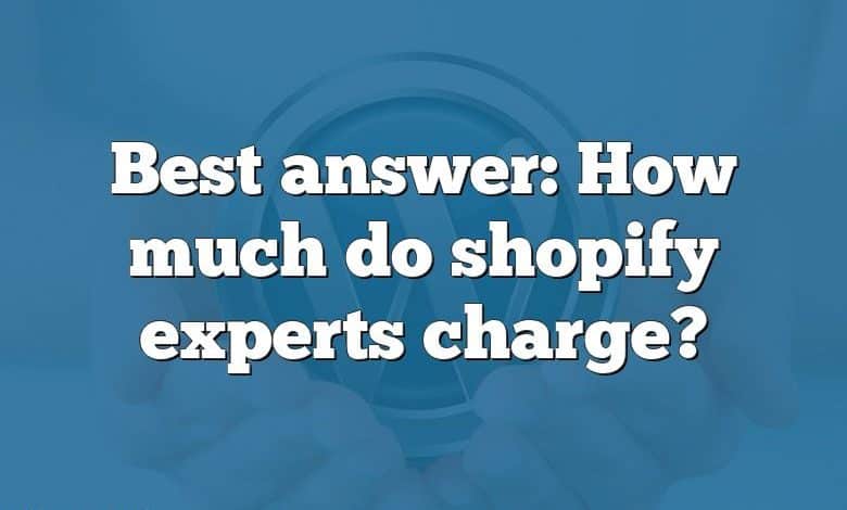 Best answer: How much do shopify experts charge?