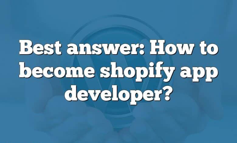 Best answer: How to become shopify app developer?