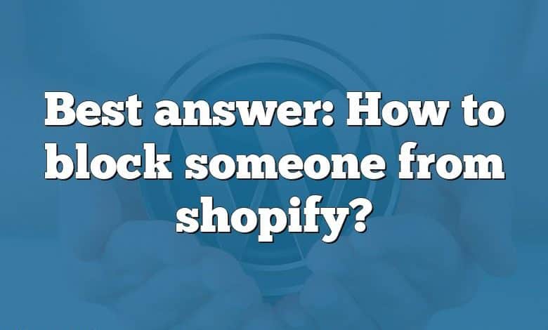 Best answer: How to block someone from shopify?