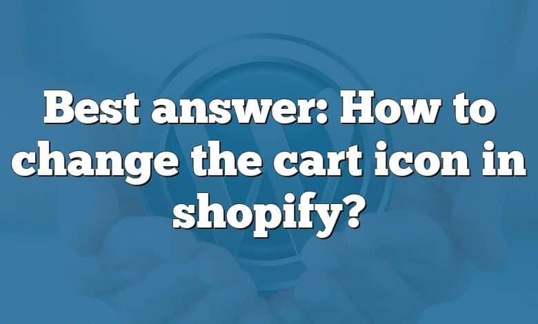 Best answer: How to change the cart icon in shopify?