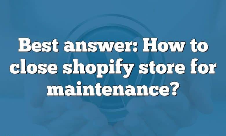 Best answer: How to close shopify store for maintenance?