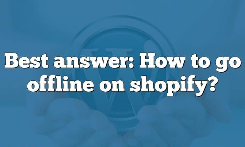 Best answer: How to go offline on shopify?