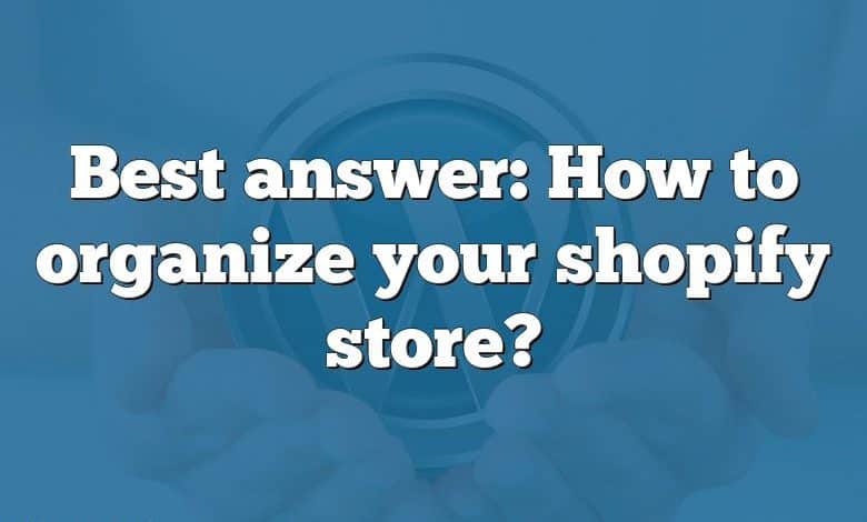 Best answer: How to organize your shopify store?