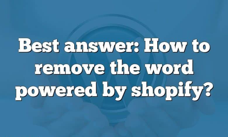 Best answer: How to remove the word powered by shopify?