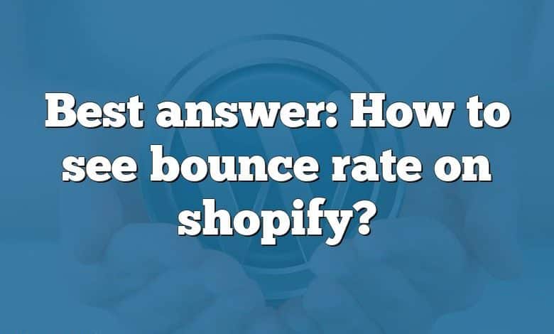 Best answer: How to see bounce rate on shopify?