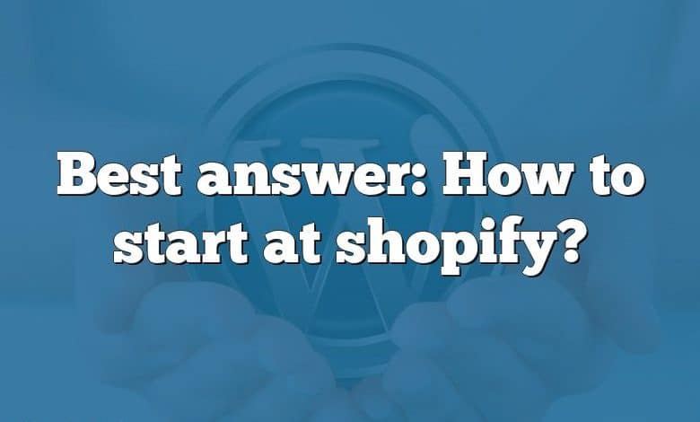 Best answer: How to start at shopify?