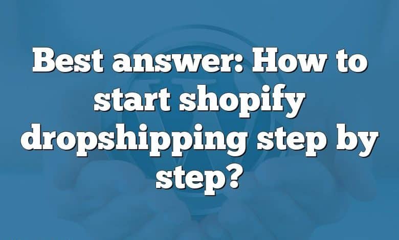 Best answer: How to start shopify dropshipping step by step?