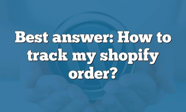 Best answer: How to track my shopify order?